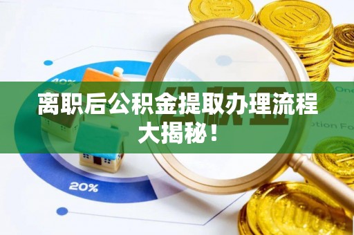 珠晖离职后公积金提取办理流程大揭秘！