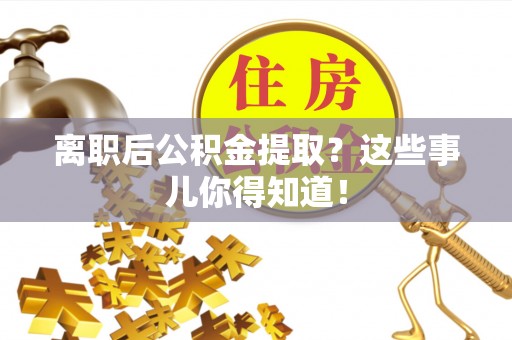 珠晖离职后公积金提取？这些事儿你得知道！